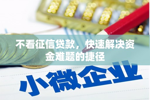 罗东不看征信贷款，快速解决资金难题的捷径