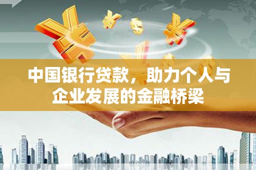 士林中国银行贷款，助力个人与企业发展的金融桥梁
