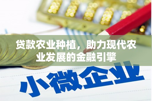 屯溪贷款农业种植，助力现代农业发展的金融引擎