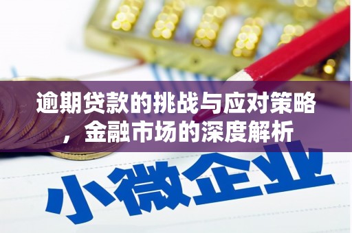 雄安新区逾期贷款的挑战与应对策略，金融市场的深度解析