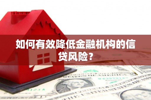 平昌如何有效降低金融机构的信贷风险？