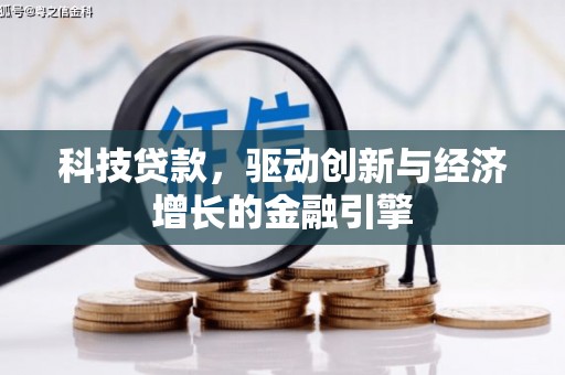 松滋科技贷款，驱动创新与经济增长的金融引擎