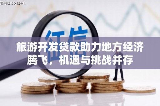 岷县旅游开发贷款助力地方经济腾飞，机遇与挑战并存
