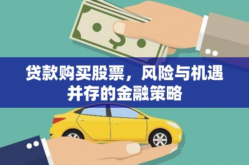 巧家贷款购买股票，风险与机遇并存的金融策略