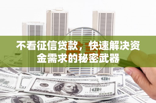 两当不看征信贷款，快速解决资金需求的秘密武器