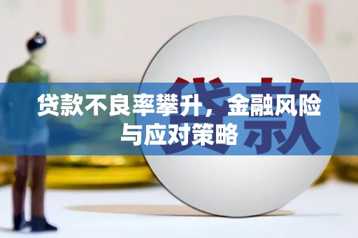 柳河贷款不良率攀升，金融风险与应对策略