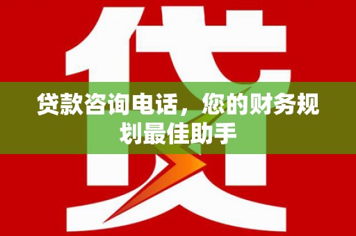 浠水贷款咨询电话，您的财务规划最佳助手