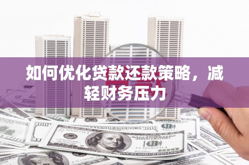新都如何优化贷款还款策略，减轻财务压力