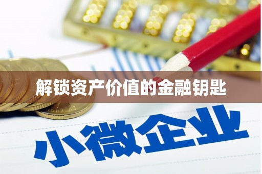 唐县解锁资产价值的金融钥匙