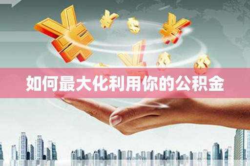 宜良如何最大化利用你的公积金