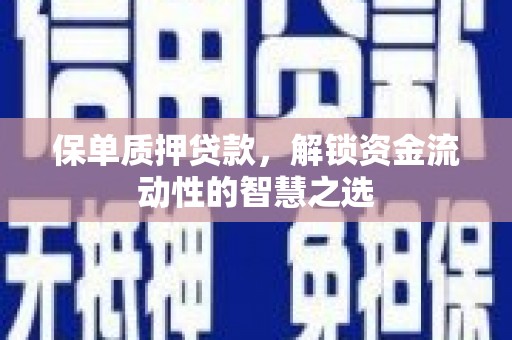 岳塘保单质押贷款，解锁资金流动性的智慧之选